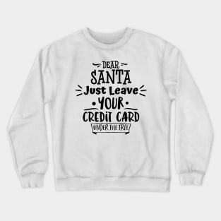 Dear Santa Leave Your Credit Card Under The Tree. Crewneck Sweatshirt